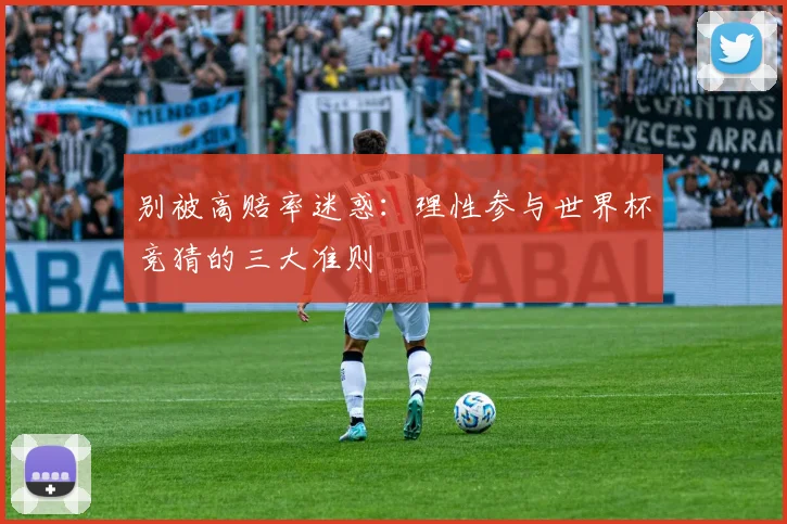 别被高赔率迷惑：理性参与世界杯竞猜的三大准则