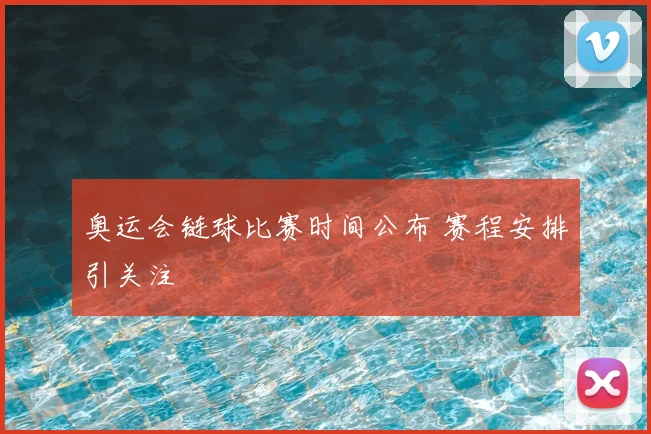 奥运会链球比赛时间公布 赛程安排引关注