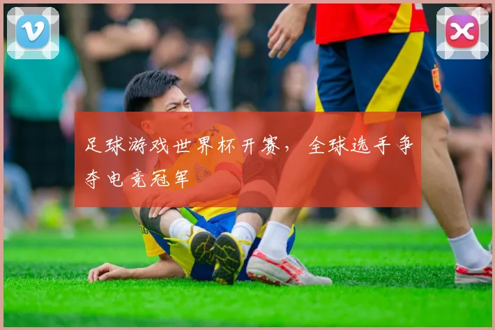 足球游戏世界杯开赛,全球选手争夺电竞冠军