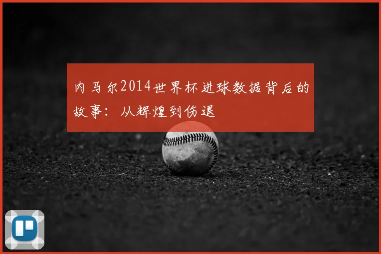内马尔2014世界杯进球数据背后的故事：从辉煌到伤退