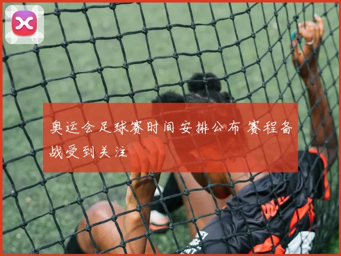 奥运会足球赛时间安排公布 赛程备战受到关注