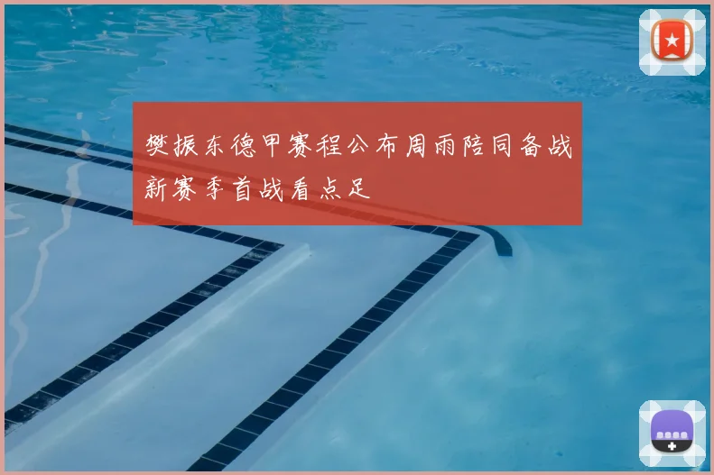 樊振东德甲赛程公布周雨陪同备战新赛季首战看点足