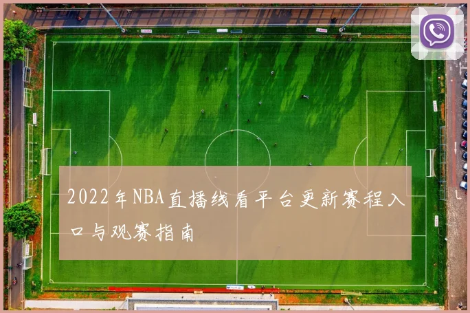 2022年NBA直播线看平台更新赛程入口与观赛指南