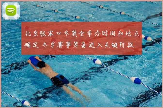 北京张家口冬奥会举办时间和地点确定 冬季赛事筹备进入关键阶段