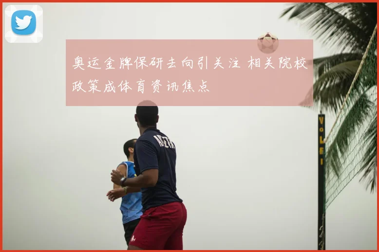 奥运金牌保研去向引关注 相关院校政策成体育资讯焦点